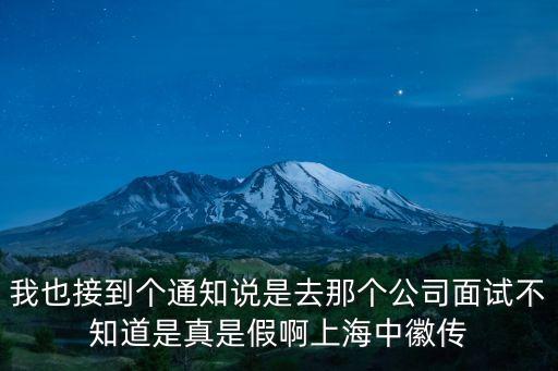 我也接到個(gè)通知說是去那個(gè)公司面試不知道是真是假啊上海中徽傳