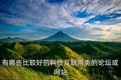 科技網(wǎng)論壇，有哪些比較好的科技互聯(lián)網(wǎng)類的論壇或網(wǎng)站