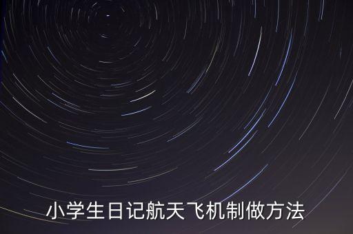 小學生日記航天飛機制做方法