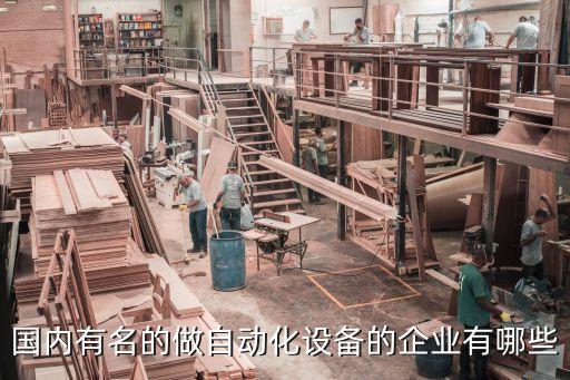 國內(nèi)有名的做自動化設(shè)備的企業(yè)有哪些