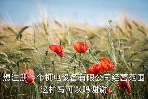 機(jī)電營(yíng)業(yè)執(zhí)照經(jīng)營(yíng)范圍，機(jī)電設(shè)備維修與銷售的營(yíng)業(yè)執(zhí)照經(jīng)營(yíng)范圍怎么寫