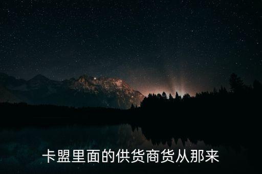 卡盟的貨源都是哪里來的，卡盟里的商品怎么來的