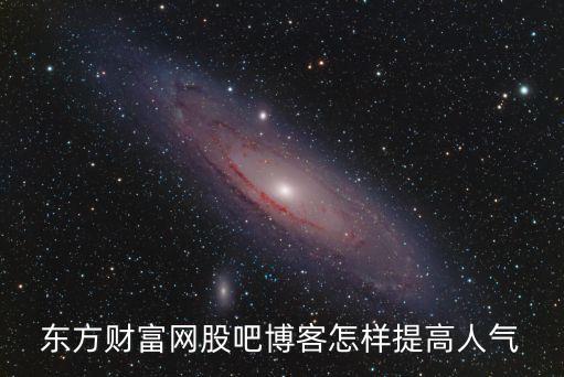 東方財富網(wǎng)股吧博客怎樣提高人氣