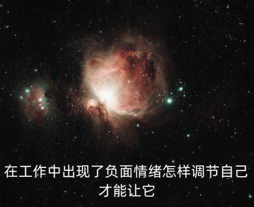 在工作中出現(xiàn)了負(fù)面情緒怎樣調(diào)節(jié)自己才能讓它