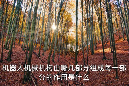 機器人機械機構(gòu)由哪幾部分組成每一部分的作用是什么