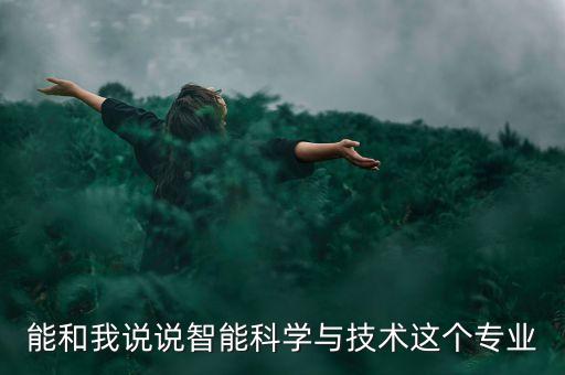 能和我說說智能科學(xué)與技術(shù)這個專業(yè)