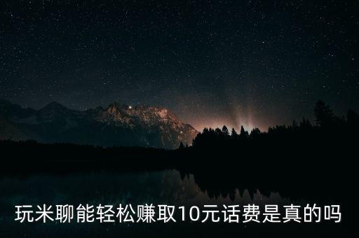 玩米聊能輕松賺取10元話費(fèi)是真的嗎