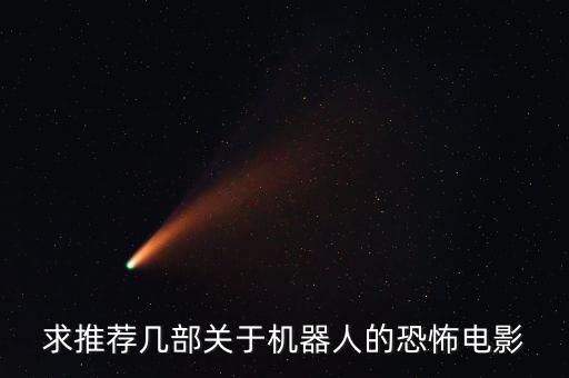 十大恐怖機(jī)器人，求推薦幾部關(guān)于機(jī)器人的恐怖電影