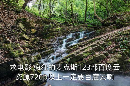 求電影 瘋狂的麥克斯123部百度云資源720p以上一定要百度云啊