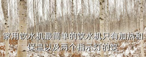 家用飲水機最簡單的飲水機只有加熱和保溫以及兩個指示燈的飲
