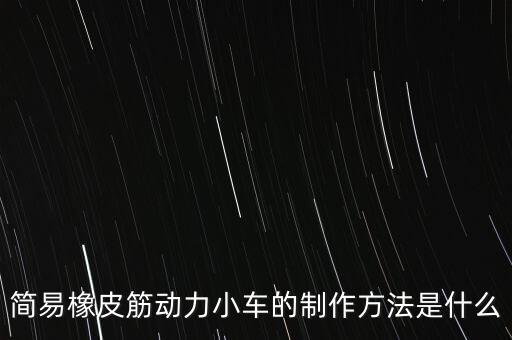 簡易橡皮筋動力小車的制作方法是什么