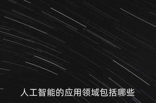 人工智能的應(yīng)用領(lǐng)域包括哪些