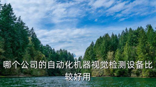 智能自動(dòng)化設(shè)備檢測(cè)，哪個(gè)公司的自動(dòng)化機(jī)器視覺檢測(cè)設(shè)備比較好用