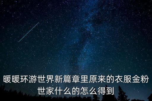 暖暖環(huán)游世界新篇章里原來(lái)的衣服金粉世家什么的怎么得到