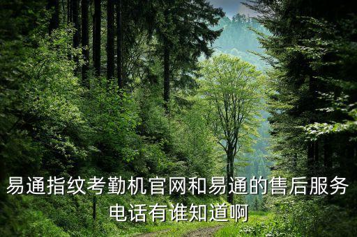 易通指紋考勤機官網(wǎng)和易通的售后服務電話有誰知道啊
