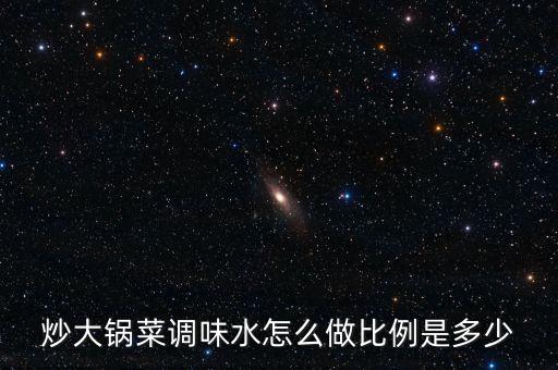炒大鍋菜調(diào)味水怎么做比例是多少