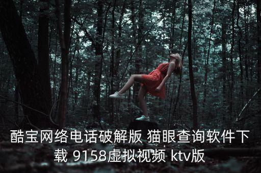 酷寶網(wǎng)絡(luò)電話破解版 貓眼查詢軟件下載 9158虛擬視頻 ktv版