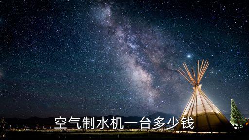 空氣制水機多少錢一臺，空氣制水機價格