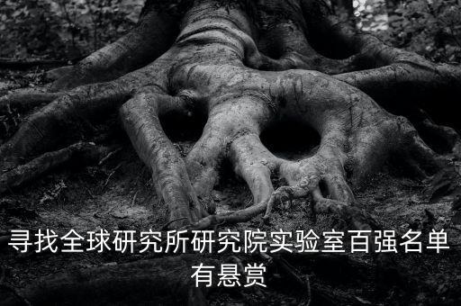 尋找全球研究所研究院實(shí)驗(yàn)室百?gòu)?qiáng)名單有懸賞