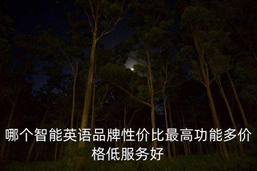 哪個智能英語品牌性價比最高功能多價格低服務(wù)好
