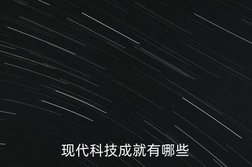 現(xiàn)代科技成就有哪些