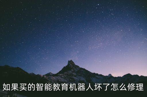 如果買的智能教育機器人壞了怎么修理