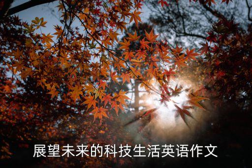 未來科技發(fā)展趨勢英語作文，展望未來的科技生活英語作文