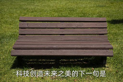 科技創(chuàng)造未來之美的下一句是