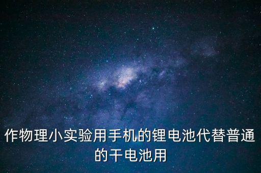 作物理小實驗用手機的鋰電池代替普通的干電池用