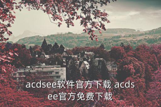 acdsee軟件官方下載 acdsee官方免費下載