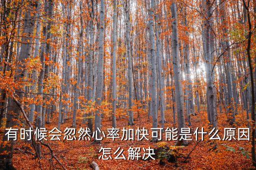 有時(shí)候會(huì)忽然心率加快可能是什么原因怎么解決