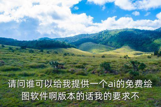 在線ai繪畫生成器，請問誰可以給我提供一個ai的免費繪圖軟件啊版本的話我的要求不