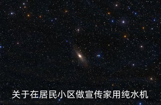關(guān)于在居民小區(qū)做宣傳家用純水機