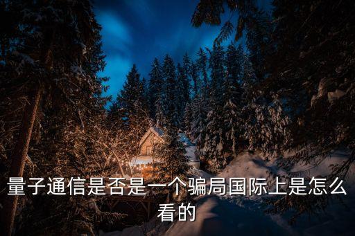 量子通信是否是一個(gè)騙局國際上是怎么看的