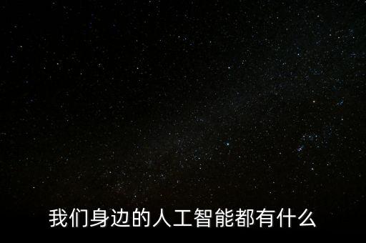 我們身邊的人工智能都有什么