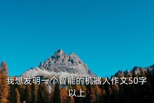 智能產(chǎn)品的作文有哪些五十字，二年級作文機器人五十字