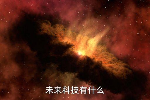 未來(lái)的高科技有哪些，未來(lái)會(huì)出現(xiàn)什么高科技