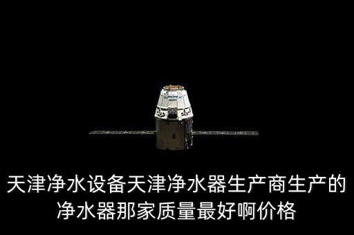天津凈水設(shè)備天津凈水器生產(chǎn)商生產(chǎn)的凈水器那家質(zhì)量最好啊價(jià)格