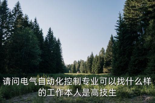 請(qǐng)問(wèn)電氣自動(dòng)化控制專業(yè)可以找什么樣的工作本人是高技生
