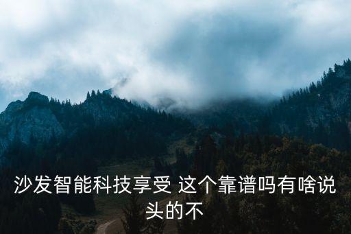 沙發(fā)智能科技享受 這個靠譜嗎有啥說頭的不