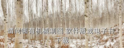 機(jī)械制圖第七版電子書，請問哪有機(jī)械制圖 軟件版或電子書 下載