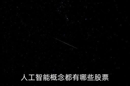 ai人工智能公司股票有哪些，人工智能概念都有哪些股票