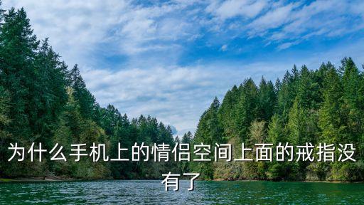 為什么手機(jī)上的情侶空間上面的戒指沒(méi)有了