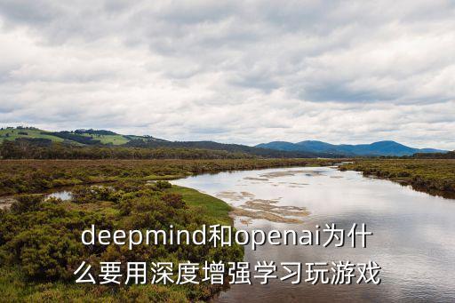 deepmind和openai為什么要用深度增強學(xué)習(xí)玩游戲
