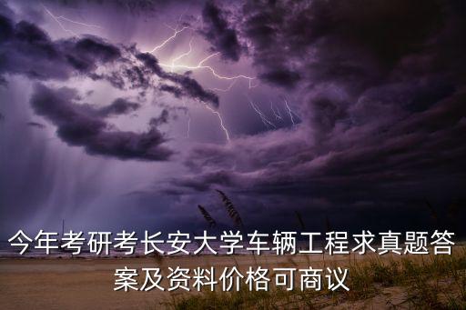 今年考研考長安大學車輛工程求真題答案及資料價格可商議
