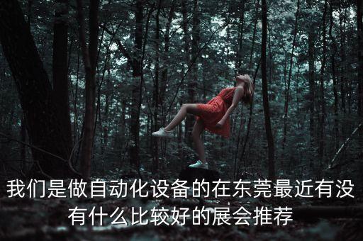 我們是做自動化設(shè)備的在東莞最近有沒有什么比較好的展會推薦