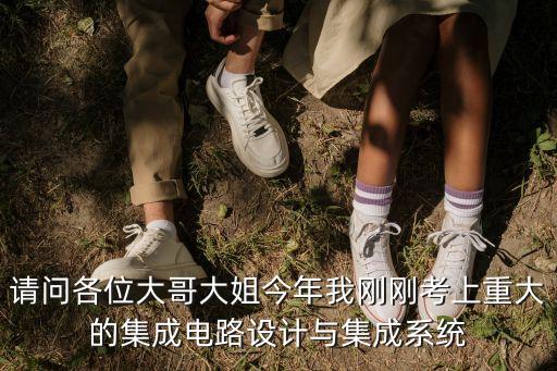 請問各位大哥大姐今年我剛剛考上重大的集成電路設計與集成系統(tǒng)