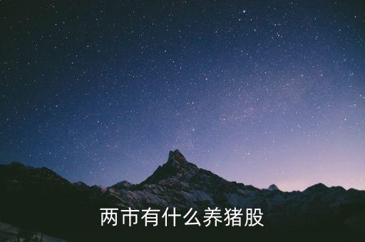 豬肉股票龍頭股，國家收儲豬肉概念的股票有哪些