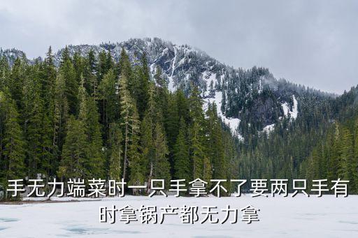 一只手拿不動(dòng)鍋正常嗎，手無力端菜時(shí)一只手拿不了要兩只手有時(shí)拿鍋產(chǎn)都無力拿
