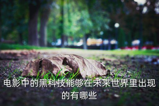 電影中的黑科技能夠在未來世界里出現(xiàn)的有哪些